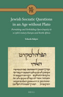 Jewish Socratic questions in an age without Plato : permitting and forbidding open inquiry in 12-15th century Europe and North Africa /