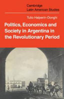 Politics economics and society in Argentina in the revolutionary period /