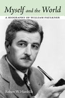 Myself and the world : a biography of William Faulkner /