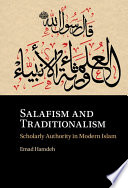 Salafism and traditionalism : scholarly authority in modern Islam /