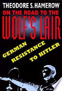 On the road to the wolf's lair : German resistance to Hitler /