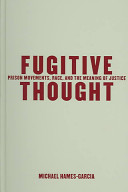 Fugitive thought : prison movements, race, and the meaning of justice /