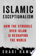 Islamic exceptionalism : how the struggle over Islam is reshaping the world /