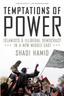 Temptations of power : Islamists and illiberal democracy in a new Middle East /