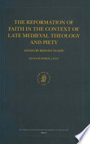 The reformation of faith in the context of late medieval theology and piety : essays /