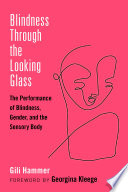 Blindness through the looking glass : the performance of blindness, gender, and the sensory body /