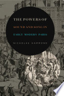 The Powers of Sound and Song in Early Modern Paris.