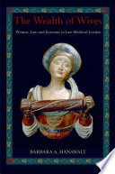 The wealth of wives : women, law, and economy in late medieval London /