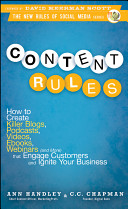 Content rules : how to create killer blogs, podcasts, videos, ebooks, webinars (and more) that engage customers and ignite your business /