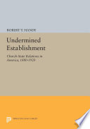 Undermined establishment : church-state relations in America, 1880-1920 /