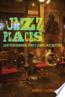 Jazz places : how performance spaces shape jazz history /