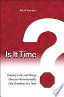 Is it time? : helping laity and clergy discuss homosexuality one question at a time /