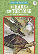 The hare & the tortoise : a lesson in determination /