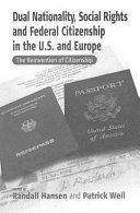 Dual nationality, social rights and federal citizenship in the U.S. and Europe : the reinvention of citizenship /