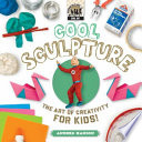 Cool sculpture : the art of creativity for kids /