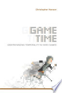 Game time : understanding temporality in video games /