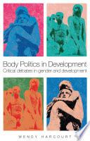 Body politics in development : critical debates in gender and development /