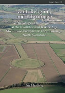 Cult, religion, and pilgrimage : archaeological investigations at the Neolithic and Bronze Age monument complex of Thornborough, North Yorkshire /