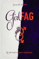 Girlfag : a life told in sex and musicals /