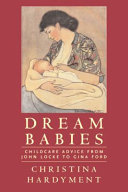 Dream babies : childcare advice from John Locke to Gina Ford /