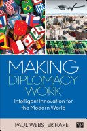 Making Diplomacy Work : Intelligent Innovation for the Modern World.