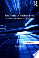The world of William Byrd : musicians, merchants and magnates /