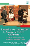 Succeeding with interventions for Asperger syndrome adolescents : a guide to communication and socialisation in interaction therapy /