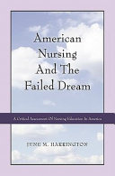 American nursing and the failed dream : a critical assessment of nursing education in America /