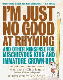 I'm just no good at rhyming and other nonsense for mischievous kids and immature grown-ups /