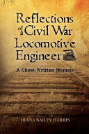 Reflections of a Civil War locomotive engineer : a ghost-written memoir /