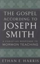 The Gospel according to Joseph Smith : a Christian response to Mormon teaching /