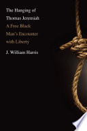 The hanging of Thomas Jeremiah : a free Black man's encounter with liberty /