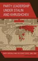 Party leadership under Stalin and Khrushchev : party officials and the Soviet State, 1948-1964 /