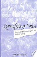 Signifying pain : constructing and healing the self through writing /