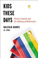 Kids these days : human capital and the making of millennials /