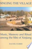 Singing the village : music, memory, and ritual among the Sibe of Xinjiang /
