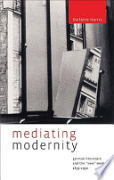 Mediating modernity : German literature and the "new" media, 1895-1930 /