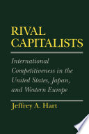 Rival capitalists international competitiveness in the United States, Japan, and Western Europe /