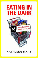 Eating in the dark : America's experiment with genetically engineered food /