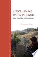 And Then We Work for God : Rural Sunni Islam in Western Turkey /