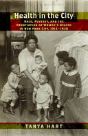 Health in the city : race, poverty, and the negotiation of women's health in New York City, 1915-1930 /