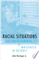 Racial situations : class predicaments of whiteness in Detroit /