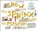 How the sphinx got to the museum /