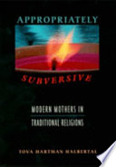 Appropriately subversive : modern mothers in traditional religions /