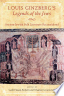 Louis Ginzberg's legends of the Jews : ancient Jewish folk literature reconsidered /