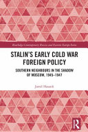Stalin's early Cold War foreign policy : Southern neighbours in the shadow of Moscow, 1945-1947 /