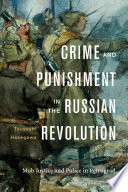 Crime and punishment in the Russian revolution : mob justice and police in Petrograd /