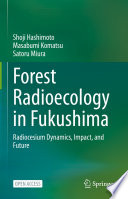 Forest radioecology in Fukushima : radiocesium dynamics, impact, and future /