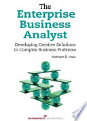 The Enterprise Business Analyst : Developing Creative Solutions to Complex Business Problems.
