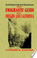 The emigrant's guide to Oregon and California : containing scenes and incidents of a party of Oregon emigrants, a description of Oregon, scenes and incidents of a party of California emigrants, and a description of California, with a description of the different routes to those countries, and all necessary information relative to the equipment, supplies, and the method of traveling /